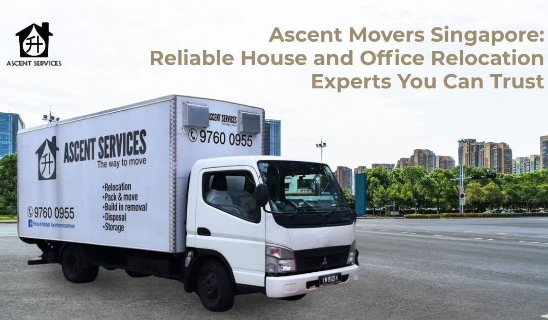 Ascent Movers Singapore: Reliable House and Office Relocation Experts You Can Trust
